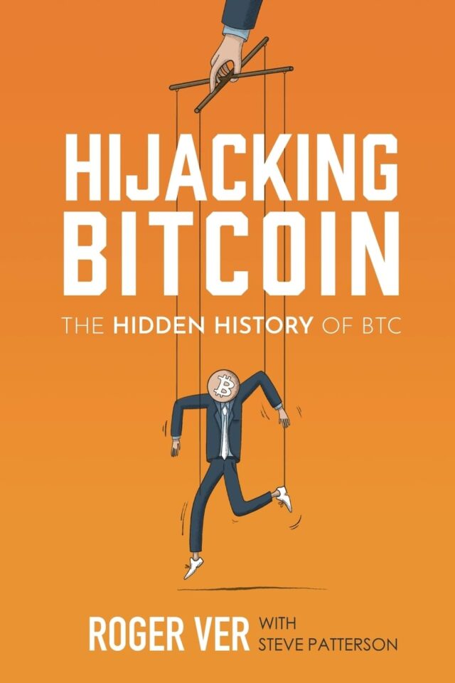 Hijacking Bitcoin: The Hidden History of BTC by Roger Ver