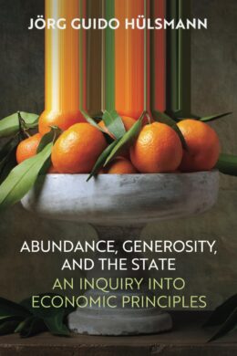 Abundance, Generosity, and the State: An Inquiry Into Economic Principles, by Guido Hülsmann by Guido Hülsmann