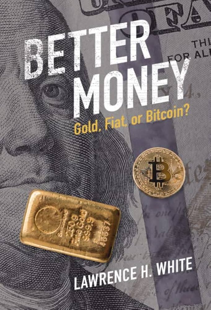Better Money: Gold, Fiat, or Bitcoin? by Lawrence White
